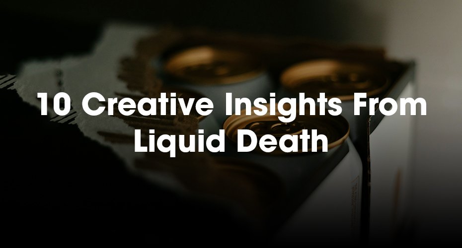 10 Creative Insights From Liquid Death